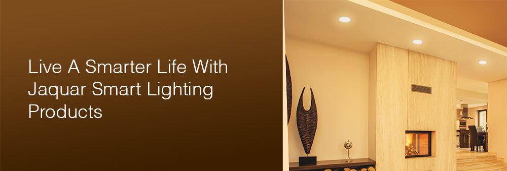 LIVE A SMARTER LIFE WITH JAQUAR SMART LIGHTING PRODUCTS